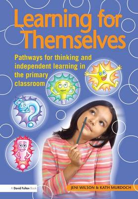 Learning for Themselves: Pathways for Thinking and Independent Learning in the Primary Classroom by Kath Murdoch