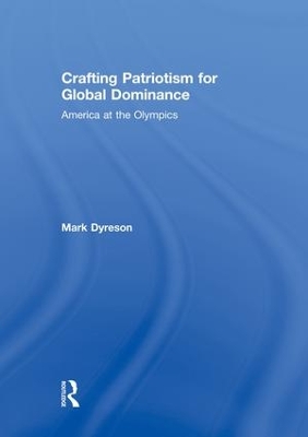 Crafting Patriotism for Global Dominance: America at the Olympics book