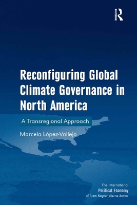 Reconfiguring Global Climate Governance in North America: A Transregional Approach by Marcela Lopez-Vallejo