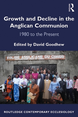Growth and Decline in the Anglican Communion: 1980 to the Present by David Goodhew