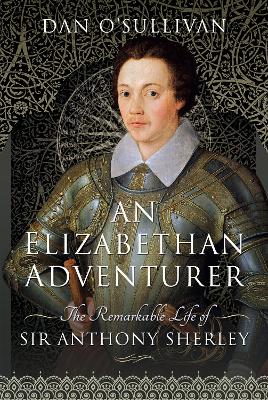 An Elizabethan Adventurer: The Remarkable Life of Sir Anthony Sherley book