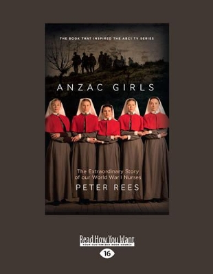 Anzac Girls: The Extraordinary Story of our World War I Nurses by Peter Rees