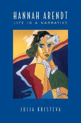 Hannah Arendt: Life Is a Narrative by Julia Kristeva