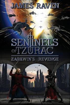 Sentinels of Tzurac: Zarkwin's Revenge by James Raven