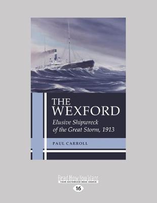 The The Wexford: Elusive Shipwreck of the Great Storm, 1913 by Paul Carroll