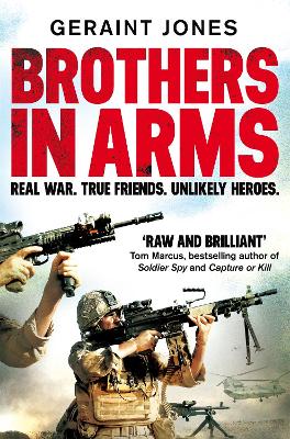 Brothers in Arms: Real War. True Friends. Unlikely Heroes. by Geraint Jones