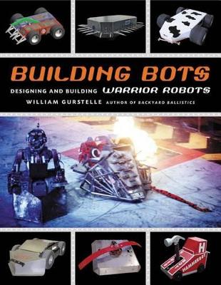Building Bots: Designing and Building Warrior Robots by William Gurstelle
