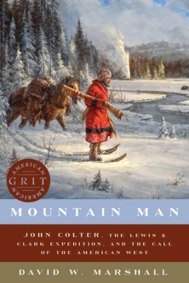 Mountain Man: John Colter, the Lewis & Clark Expedition, and the Call of the American West book