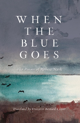 When the Blue Goes: The Poems of Robert Nash book