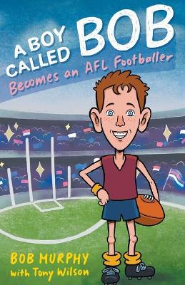 A Boy Called Bob: Becomes an AFL Footballer book