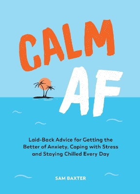 Calm AF: Laid-Back Advice for Getting the Better of Anxiety, Coping with Stress and Staying Chilled Every Day book