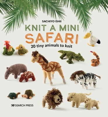 Knit a Mini Safari: 20 Tiny Animals to Knit book