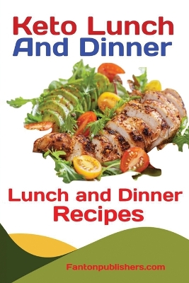 Keto Lunch And Dinners: Ketogenic Diet Lunch and Dinner Recipes book