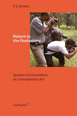 Return to the Postcolony: Specters of Colonialism in Contemporary Art book