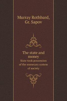 The state and money. State took possession of the monetary system of society by Murray Rothbard