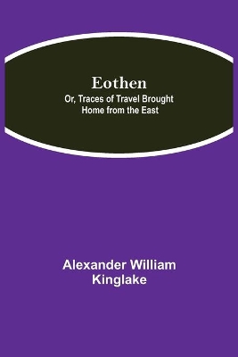 Eothen; Or, Traces of Travel Brought Home from the East book