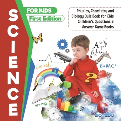 Science for Kids First Edition Physics, Chemistry and Biology Quiz Book for Kids Children's Questions & Answer Game Books book