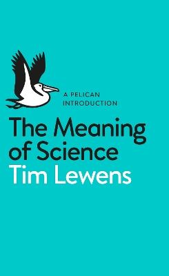 The The Meaning of Science by Tim Lewens