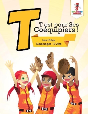 T est pour Ses Coéquipiers !: Les Filles Coloriages 10 Ans book