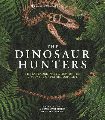 The Dinosaur Hunters: The Extraordinary Story of the Discovery of Prehistoric Life book