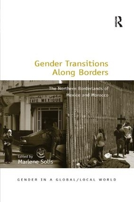 Gender Transitions Along Borders: The Northern Borderlands of Mexico and Morocco by Marlene Solis