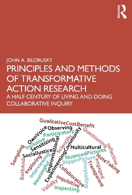 Principles and Methods of Transformative Action Research: A Half Century of Living and Doing Collaborative Inquiry by John A. Bilorusky