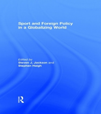 Sport and Foreign Policy in a Globalizing World by Steven J. Jackson