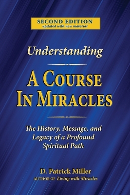 Understanding A Course in Miracles: The History, Message, and Legacy of a Profound Teaching book