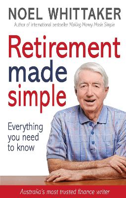 Retirement Made Simple: Everything you need to know about planning for a happy retirement by Noel Whittaker