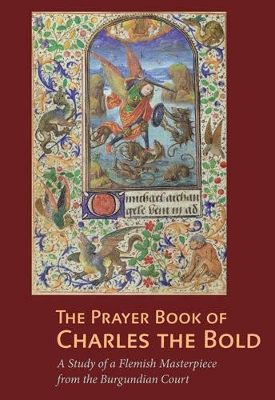 Prayer Book of Charles the Bold - A Study of a Flemish Masterpiece from the Burgundian Court book
