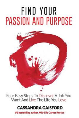 Find Your Passion and Purpose: Four Easy Steps to Discover a Job You Want and Live the Life You Love book