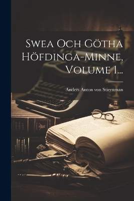 Swea Och Götha Höfdinga-minne, Volume 1... by Anders Anton Von Stiernman