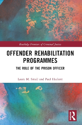 Offender Rehabilitation Programmes: The Role of the Prison Officer by Laura M. Small