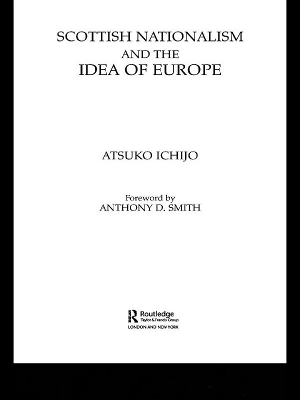 Scottish Nationalism and the Idea of Europe: Concepts of Europe and the Nation by Atsuko Ichijo