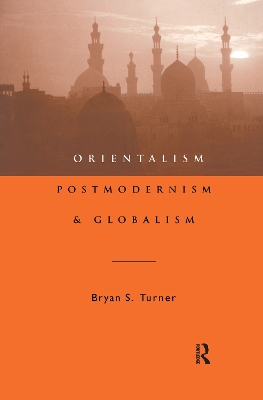 Orientalism, Postmodernism and Globalism by Professor Bryan S Turner