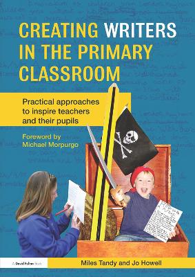 Creating Writers in the Primary Classroom: Practical Approaches to Inspire Teachers and their Pupils by Miles Tandy