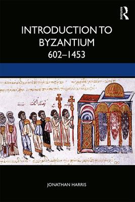 Introduction to Byzantium, 602–1453 by Jonathan Harris