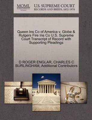 Queen Ins Co of America V. Globe & Rutgers Fire Ins Co U.S. Supreme Court Transcript of Record with Supporting Pleadings book