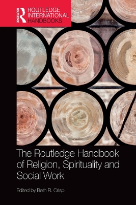The The Routledge Handbook of Religion, Spirituality and Social Work by Beth R. Crisp