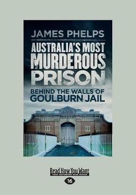Australia's Most Murderous Prison: Behind the Walls of Goulburn Jail by James Phelps