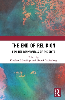 The End of Religion: Feminist Reappraisals of the State by Kathleen McPhillips