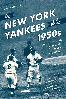 The New York Yankees of the 1950s: Mantle, Stengel, Berra, and a Decade of Dominance book