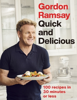 Gordon Ramsay Quick & Delicious: 100 recipes in 30 minutes or less book