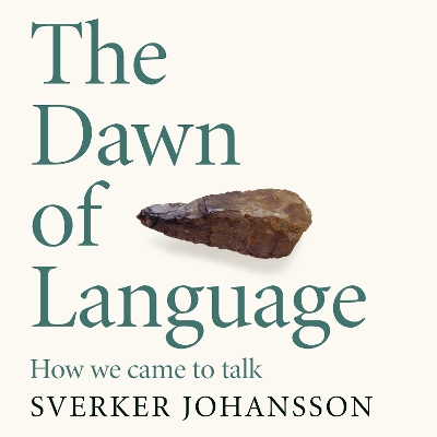The Dawn of Language: The story of how we came to talk by Sverker Johansson