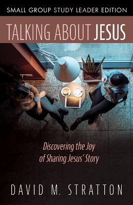 Talking about Jesus, Small Group Study Leader Edition by David M Stratton