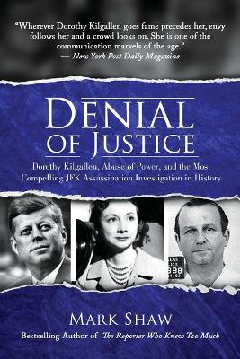 Denial of Justice: Dorothy Kilgallen, Abuse of Power, and the Most Compelling JFK Assassination Investigation in History book