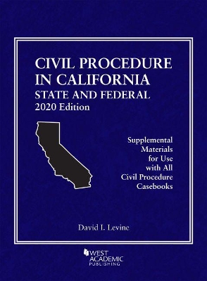 Civil Procedure in California: State and Federal, 2020 Edition by David I. Levine