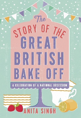 Story of The Great British Bake Off by Anita Singh