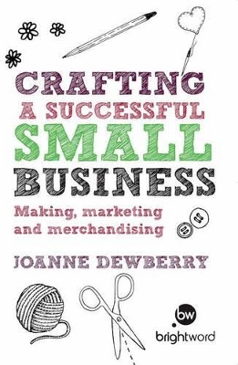 Crafting a Successful Small Business: Making, marketing and merchandising by Joanne Dewberry