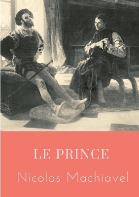 Le Prince: un traité politique écrit au début du XVIe siècle par Nicolas Machiavel, homme politique et écrivain florentin, qui montre comment devenir prince et le rester, analysant des exemples de l'histoire antique et de l'histoire italienne de l'époque. book